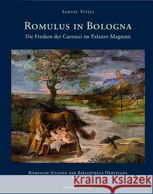 Romulus in Bologna: Die Fresken Der Caracci Im Palazzo Magnani Ebert-Schifferer, Sybille 9783777442914 Hirmer - książka