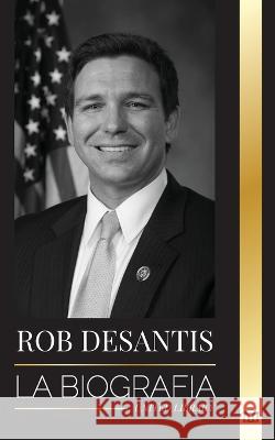 Ron DeSantis: La biograf?a del valiente gobernador de Florida y su plan para el futuro de Estados Unidos United Library 9789493311701 United Library - książka