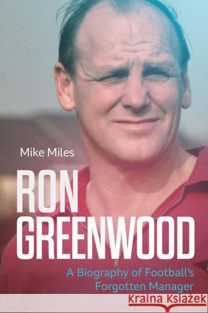 Ron Greenwood: A Biography of English Football's Forgotten Manager Mike Miles 9781785318689 Pitch Publishing Ltd - książka