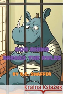 Ron Rhino Breaks the Rules B C Shaffer   9798395721211 Independently Published - książka