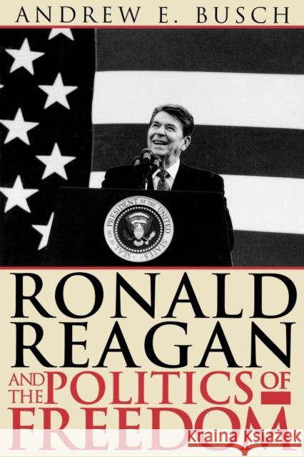 Ronald Reagan and the Politics of Freedom Andrew E. Busch 9780742520530 Rowman & Littlefield Publishers - książka
