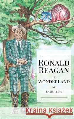 Ronald Reagan in Wonderland: President Ronald Reagan's Adventures in Wonderland Carol Lewis Lewis Carroll John Tenniel 9781983665615 Createspace Independent Publishing Platform - książka