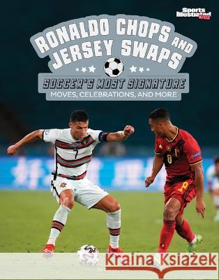 Ronaldo Chops and Jersey Swaps: Soccer's Most Signature Moves, Celebrations, and More Steve Foxe 9781669065548 Capstone Press - książka