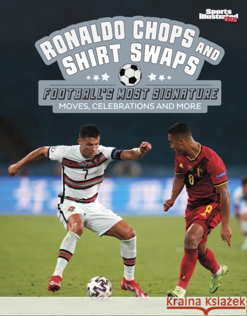 Ronaldo Chops and Shirt Swaps: Football's Greatest Signature Moves, Celebrations and More Steve Foxe 9781398257597 Capstone Global Library Ltd - książka