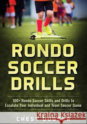 Rondo Soccer Drills: 100+ Rondo Soccer Skills and Drills to Escalate Your Individual and Team Soccer Game Chest Dugger 9781922659019 Abiprod Pty Ltd - książka