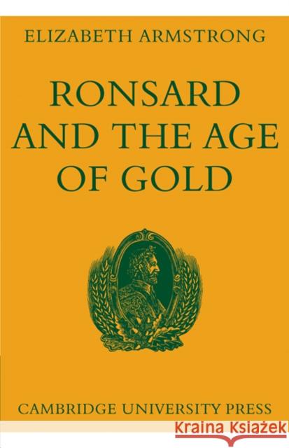 Ronsard and the Age of Gold Elizabeth Armstrong 9780521113434 Cambridge University Press - książka