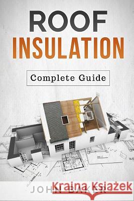 Roof Insulation: A Complete Guide: Methods and Materials John Baker 9781541066533 Createspace Independent Publishing Platform - książka