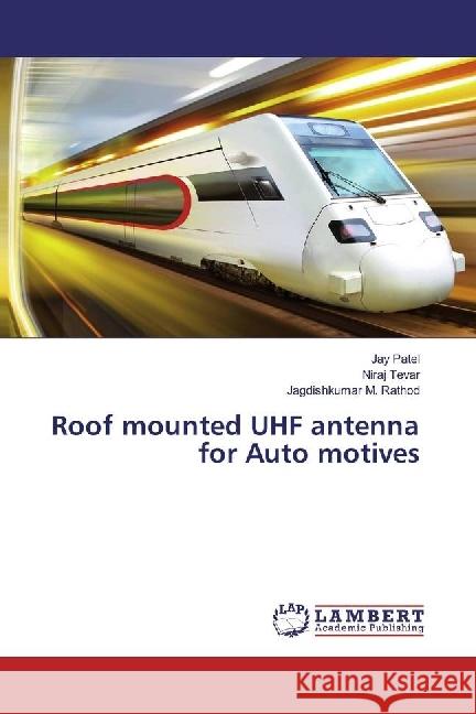 Roof mounted UHF antenna for Auto motives Patel, Jay; Tevar, Niraj; Rathod, Jagdishkumar M. 9783659910593 LAP Lambert Academic Publishing - książka