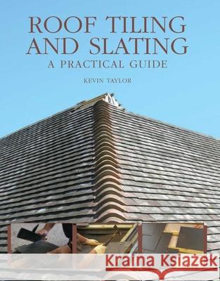 Roof Tiling and Slating: A Practical Guide Kevin Taylor 9780719845413 The Crowood Press Ltd - książka