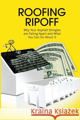 Roofing Ripoff: Why Your Asphalt Shingles are Falling Apart and What You Can Do About It Tim Carter 9780998970905 Askthebuilder.com - książka