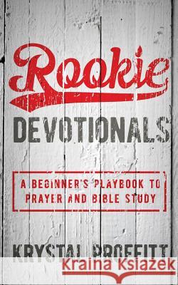 Rookie Devotionals: A Beginner's Playbook to Prayer & Bible Study Krystal Proffitt 9781534985728 Createspace Independent Publishing Platform - książka