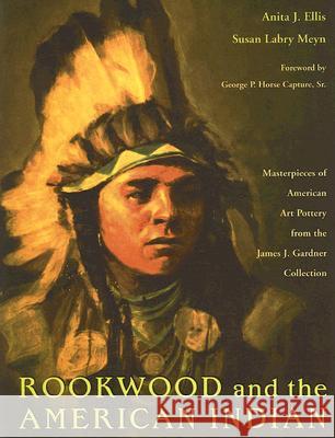 Rookwood and the American Indian: Masterpieces of American Art Pottery from the James J. Gardner Collection Anita J. Ellis Susan Labry Meyn George P. Hors 9780821417393 Ohio University Press - książka