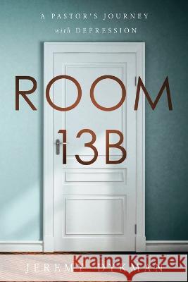 Room 13B: A Pastor\'s Journey with Depression Jeremy Dykman 9781649604163 Ambassador International - książka