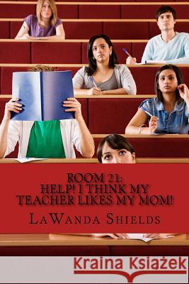 Room 21: Help! I Think My Teacher Likes My Mom Lawanda Shields 9781515302186 Createspace - książka