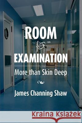 Room For Examination: More than Skin Deep Shaw, James Channing 9781481262217 Createspace - książka