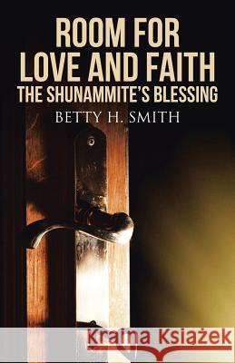 Room for Love and Faith: The Shunammite's Blessing Betty H. Smith 9781512704839 WestBow Press - książka