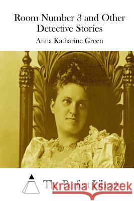 Room Number 3 and Other Detective Stories Anna Katharine Green The Perfect Library 9781511750226 Createspace - książka