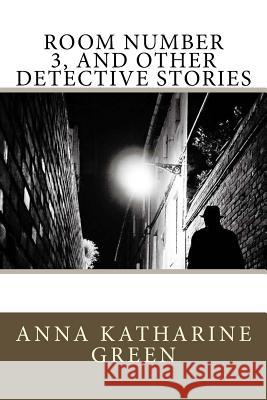 Room Number 3, and Other Detective Stories Anna Katharine Green 9781548657123 Createspace Independent Publishing Platform - książka