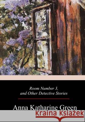 Room Number 3, and Other Detective Stories Anna Katharine Green 9781979166904 Createspace Independent Publishing Platform - książka