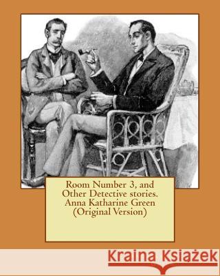 Room Number 3, and Other Detective stories. Anna Katharine Green (Original Version) Green, Anna Katharine 9781537717425 Createspace Independent Publishing Platform - książka