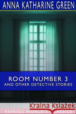 Room Number 3 and Other Detective Stories (Esprios Classics) Anna Katharine Green 9780464146483 Blurb - książka