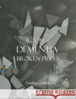 Room of Dementia-Broken Pieces Ewelina Labuda 9781504941976 Authorhouse - książka