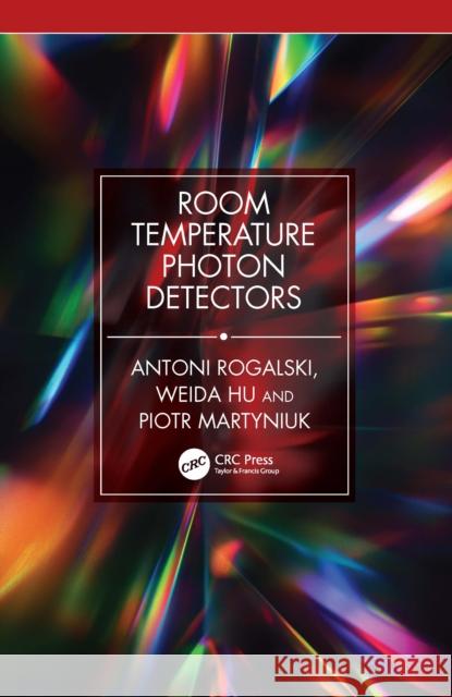 Room Temperature Photon Detectors Antoni Rogalski Piotr Martyniuk Weida Hu 9781032745718 CRC Press - książka