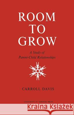 Room to Grow: A Study of Parent-Child Relationships Carroll Davis 9781442639720 University of Toronto Press, Scholarly Publis - książka