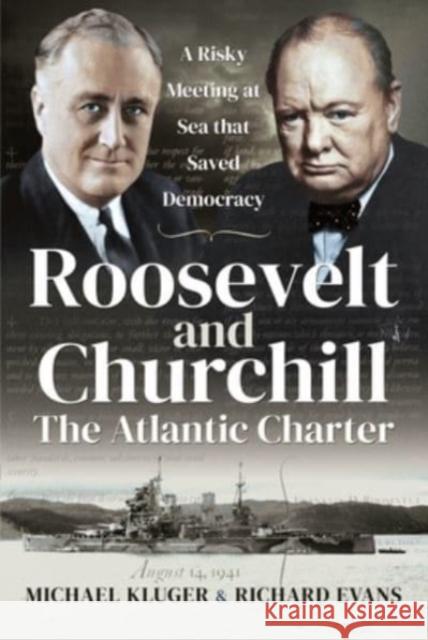 Roosevelt and Churchill The Atlantic Charter: A Risky Meeting at Sea that Saved Democracy Evans, Richard 9781526797834 Pen & Sword Books Ltd - książka