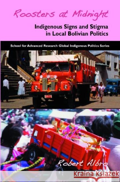 Roosters at Midnight: Indigenous Signs and Stigma in Local Bolivian Politics Albro, Robert 9781934691182 SAR Press - książka