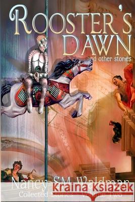 Rooster's Dawn: and other stories - Collected Stories, Volume 2 Nancy Sm Waldman 9781777620226 By and by Press - książka