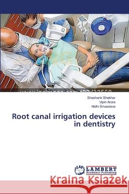 Root canal irrigation devices in dentistry Shekhar Shashank                         Arora Vipin                              Srivastava Nidhi 9783659543340 LAP Lambert Academic Publishing - książka