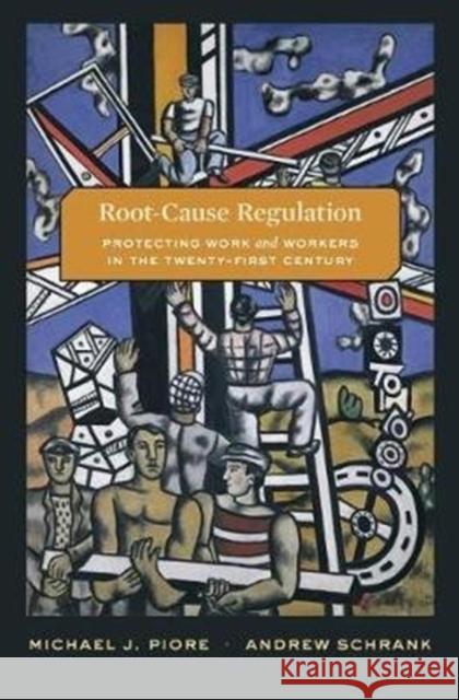 Root-Cause Regulation: Protecting Work and Workers in the Twenty-First Century Michael J. Piore Andrew Schrank 9780674979604 Harvard University Press - książka