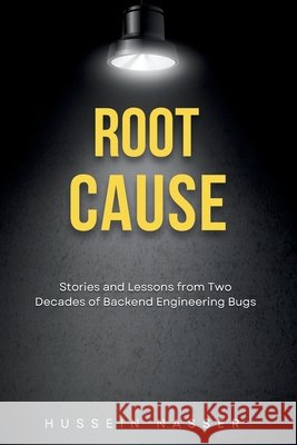 Root cause: Stories and Lessons from Two Decades of Backend Engineering Bugs Nasser, Hussein 9798295873560 Hussein Nasser - książka