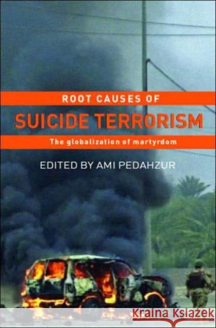 Root Causes of Suicide Terrorism : The Globalization of Martyrdom Ami Pedahzur 9780415770293 Routledge - książka