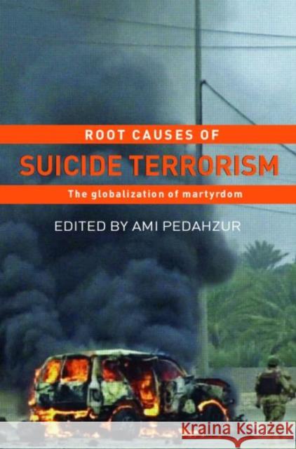 Root Causes of Suicide Terrorism: The Globalization of Martyrdom Pedahzur, Ami 9780415770309 Routledge - książka