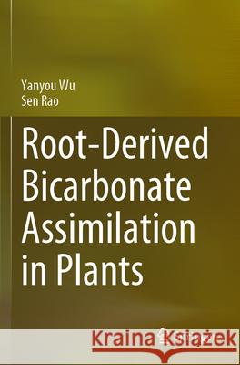 Root-Derived Bicarbonate Assimilation in Plants Yanyou Wu, Sen Rao 9789819941278 Springer Nature Singapore - książka