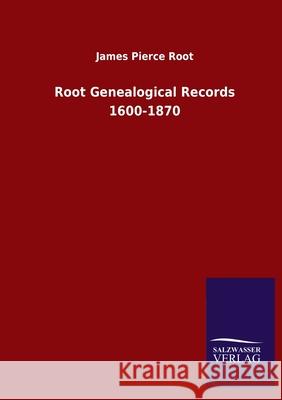 Root Genealogical Records 1600-1870 James Pierce Root 9783846049068 Salzwasser-Verlag Gmbh - książka