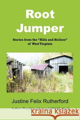 Root Jumper: Stories from the Hills and Hollers of West Virginia Rutherford, Justine Felix 9781475937787 iUniverse.com - książka