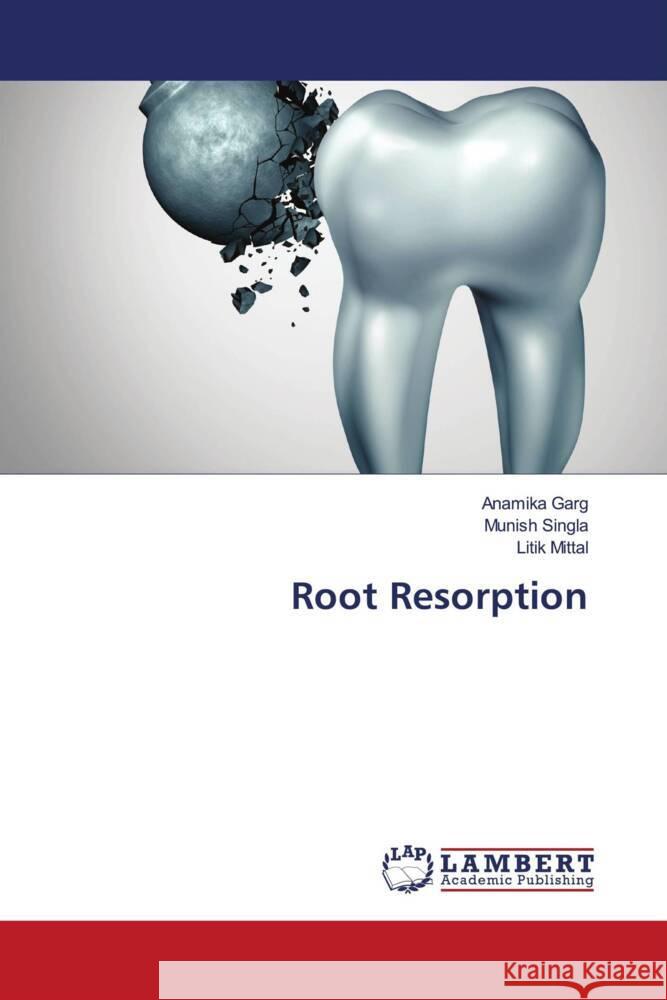 Root Resorption Garg, Anamika, Singla, Munish, Mittal, Litik 9786204205786 LAP Lambert Academic Publishing - książka