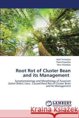 Root Rot of Cluster Bean and its Management Timbadiya, Ankit, Kapadiya, Rasik, Radadiya, Nirav 9786208493455 LAP Lambert Academic Publishing - książka