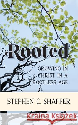 Rooted: Growing in Christ in a Rootless Age Stephen C. Shaffer 9781777978709 Peniel Press - książka