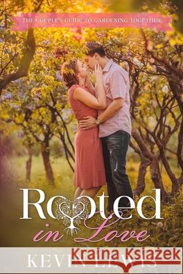 Rooted in Love: The Couple's Guide to Gardening Together Kevin Lewis 9781456650148 Ebookit.com - książka