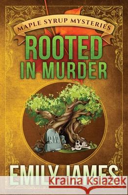 Rooted in Murder: Maple Syrup Mysteries Emily James 9781988480381 Stronghold Books - książka