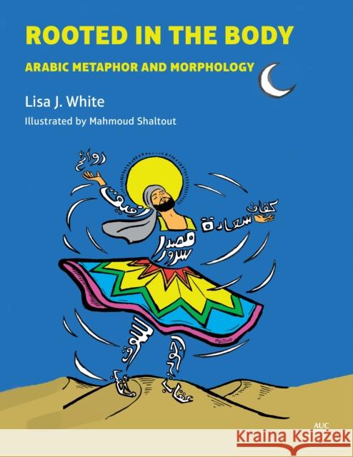 Rooted in the Body: Arabic Metaphor and Morphology Lisa J. White Mahmoud Shaltout 9789774169779 American University in Cairo Press - książka