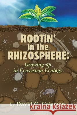 Rootin\' in the Rhizosphere: Growing up in Ecosystem Ecology David C. Coleman 9781736459898 Bilbo Books - książka