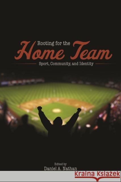 Rooting for the Home Team: Sport, Community, and Identity Nathan, Daniel A. 9780252079146  - książka