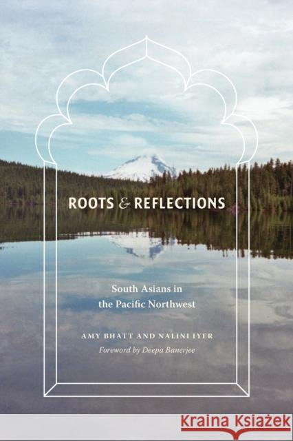 Roots and Reflections: South Asians in the Pacific Northwest Amy P. Bhatt Nalini Iyer Deepa Banerjee 9780295994260 University of Washington Press - książka