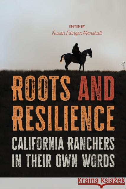 Roots and Resilience: California Ranchers in Their Own Words Susan Edinger Marshall 9781647791612 University of Nevada Press - książka