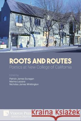 Roots And Routes: Poetics at New College of California Patrick James Dunagan, Marina Lazzara, Nicholas James Whittington 9781648891656 Vernon Press - książka